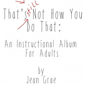 That's Still Not How You Do That: An Instructional Album For Adults