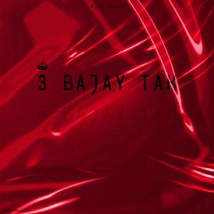 3 Bajay Tak (Explicit)
