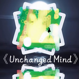Unchanged Mind (时隔一年脸上早已褪去了稚嫩)