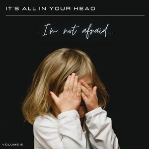 It's All in Your Head, Vol. 6: I'm Not Afraid