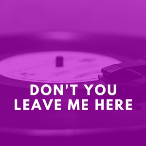 Don't You Leave Me Here (Explicit)