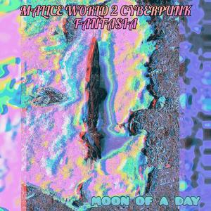 MALICE WORLD 2 CYBERPUNK FANTASIA MOON OF A DAY (Explicit)