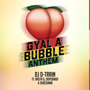 Gyal A Bubble Anthem (feat. Shockman, Dopebwoy and Rasta G)
