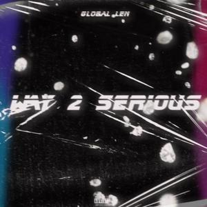 WAY 2 SERIOUS (Explicit)