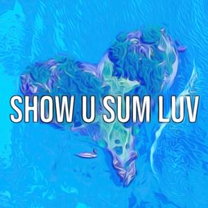 Show u sum luv (Explicit)