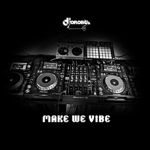 Dj Orobo - make we vibe