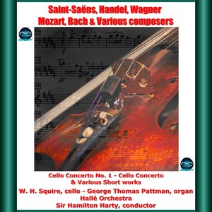 Saint-Saëns, Handel, Wagner, Mozart, Bach & Various Composers: Cello Concerto No. 1 - Cello Concerto & Various Short Works