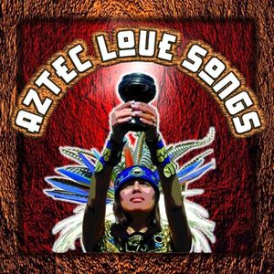 Aztec Love Songs (Explicit)