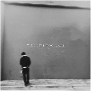 Till it’s too late (all gone)