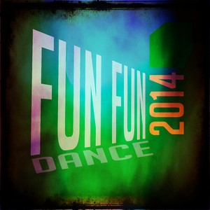 Fun Fun Dance 2014 (The Best of Dance Electro House Edm Ibiza Music)