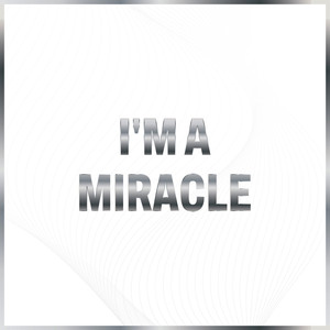 I'm a Miracle