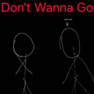 Don't Wanna Go (Explicit)