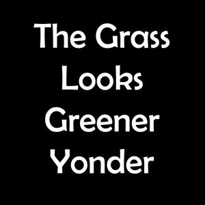 The Grass Looks Greener Yonder