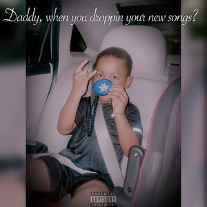 Daddy, when you droppin your new songs? (Explicit)