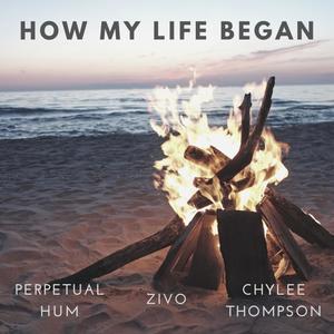 How My Life Began (feat. Perpetual Hum & Chylee Thompson)