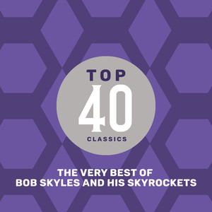 Top 40 Classics - The Very Best of Bob Skyles and His Skyrockets