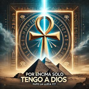 POR ENCIMA SOLO TENGO A DIOS (feat. Kapo la Lleca)