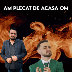 AM PLECAT DE ACASA OM