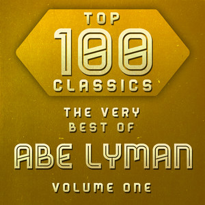 Top 100 Classics - The Very Best of Abe Lyman Volume 1