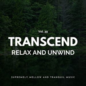 Transcend Relax And Unwind - Supremely Mellow And Tranquil Music, Vol. 39