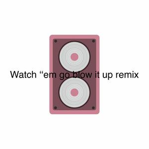 Watch em go (Blow it up remix)