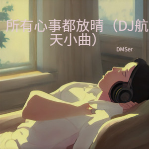 所有心事都放晴 (航天小曲dj)