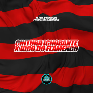 Cintura Ignorante X Jogo Do Flamengo (Explicit)