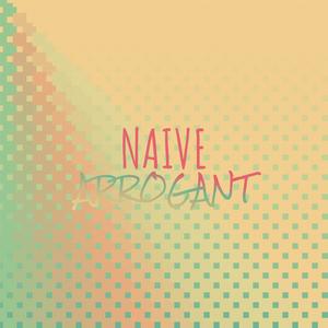 Naive Arrogant