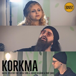 Korkma(feat. Duygu Şirin, Gökhan Başaran & Fırat Çavaş)