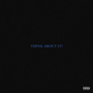 THINK ABOUT IT? (Explicit)