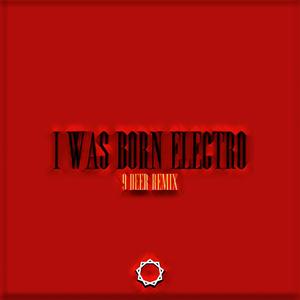 I Was Born Electro (9 DEER Remix)