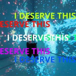 I Deserve This