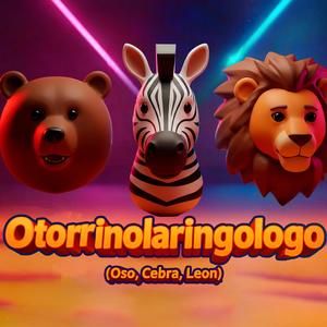 Otorrinolaringologo (Oso, Cebra, Leon) (Explicit)