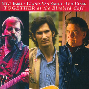 Steve Earle, Townes Van Zandt, Guy Clark - Together At The Bluebird Café