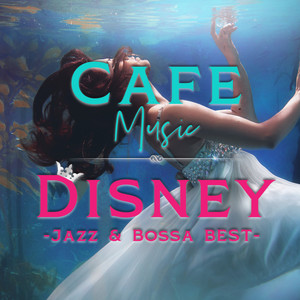 CAFE MUSIC 〜ディズニーベスト 水の音で眠りたい Jazz & Bossa〜