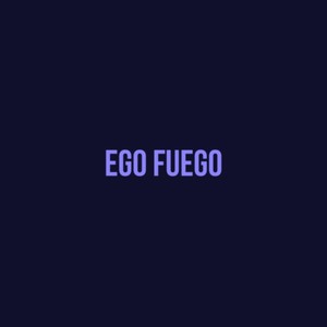 Ego Fuego (Explicit)