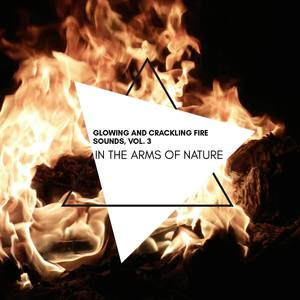 In the Arms of Nature - Glowing and Crackling Fire Sounds, Vol. 3