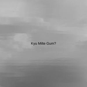 Kyu Milte Gum?