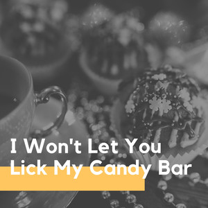 I Won't Let You Lick My Candy Bar