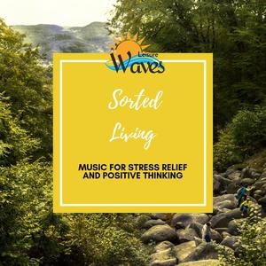 Sorted Living - Music for Stress Relief and Positive Thinking