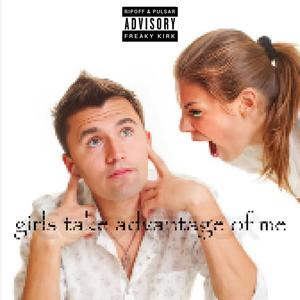 girls take advantage of me (feat. pulsar) (Explicit)