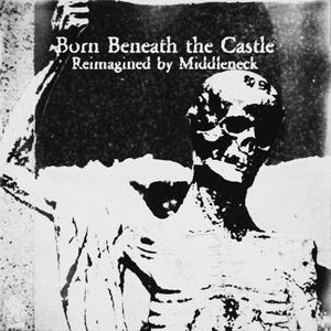 Born Beneath the Castle (Reimagined) (Middleneck Remix)