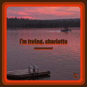 i'm trying, charlotte.(feat. sc2un sh4re)