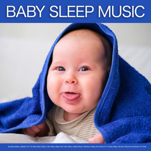 Baby Sleep Music: Soothing Baby Lullabies For The Best Baby Sleep, Calm Baby Sleep Aid, Calm Baby Lullaby Music, Newborn Sleep Aid, Music For Colicky Baby, Nursery Rhymes and Music For Kids