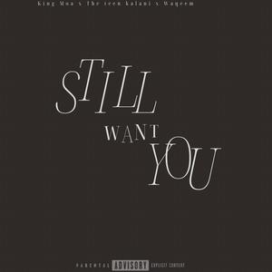 Still Want You (feat. The teen kalani & Waqeem) [Explicit]