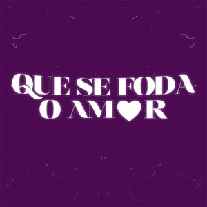 Que Se Foda o Amor (Explicit)