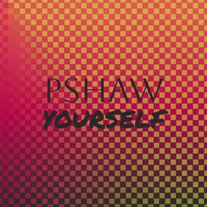 Pshaw Yourself