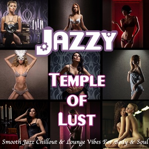 Jazzy Temple of Lust (Smooth Jazz Chillout & Lounge Vibes for Body & Soul)