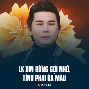 LK Xin Đừng Gợi Nhớ, Tình Phai Úa Màu