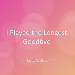 I Played the Longest Goodbye